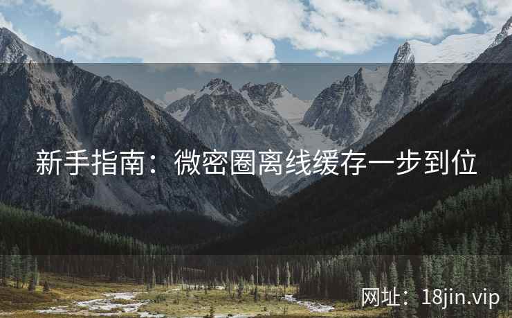 新手指南：微密圈离线缓存一步到位